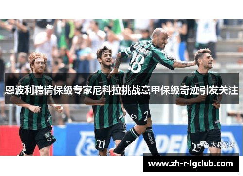 恩波利聘请保级专家尼科拉挑战意甲保级奇迹引发关注