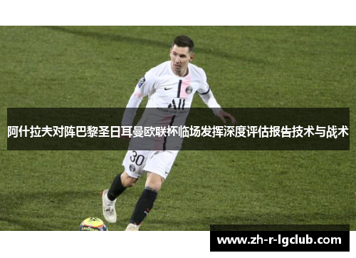 阿什拉夫对阵巴黎圣日耳曼欧联杯临场发挥深度评估报告技术与战术