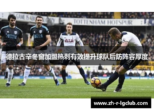 德拉古辛冬窗加盟热刺有效提升球队后防阵容厚度