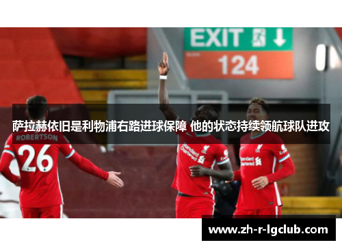 萨拉赫依旧是利物浦右路进球保障 他的状态持续领航球队进攻