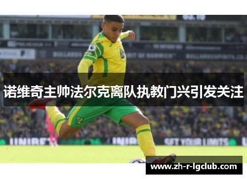 诺维奇主帅法尔克离队执教门兴引发关注