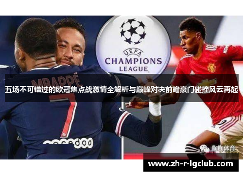 五场不可错过的欧冠焦点战激情全解析与巅峰对决前瞻豪门碰撞风云再起 五场不可错过的欧冠焦点战激情全解析与巅峰对决前瞻豪门碰撞风云再起